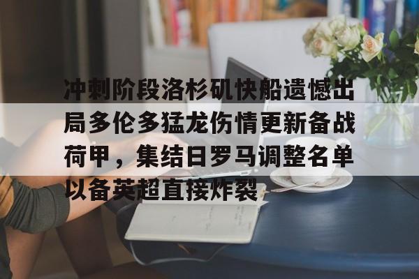 关于冲刺阶段洛杉矶快船遗憾出局多伦多猛龙伤情更新备战荷甲，集结日罗马调整名单以备英超直接炸裂的信息-优德电竞